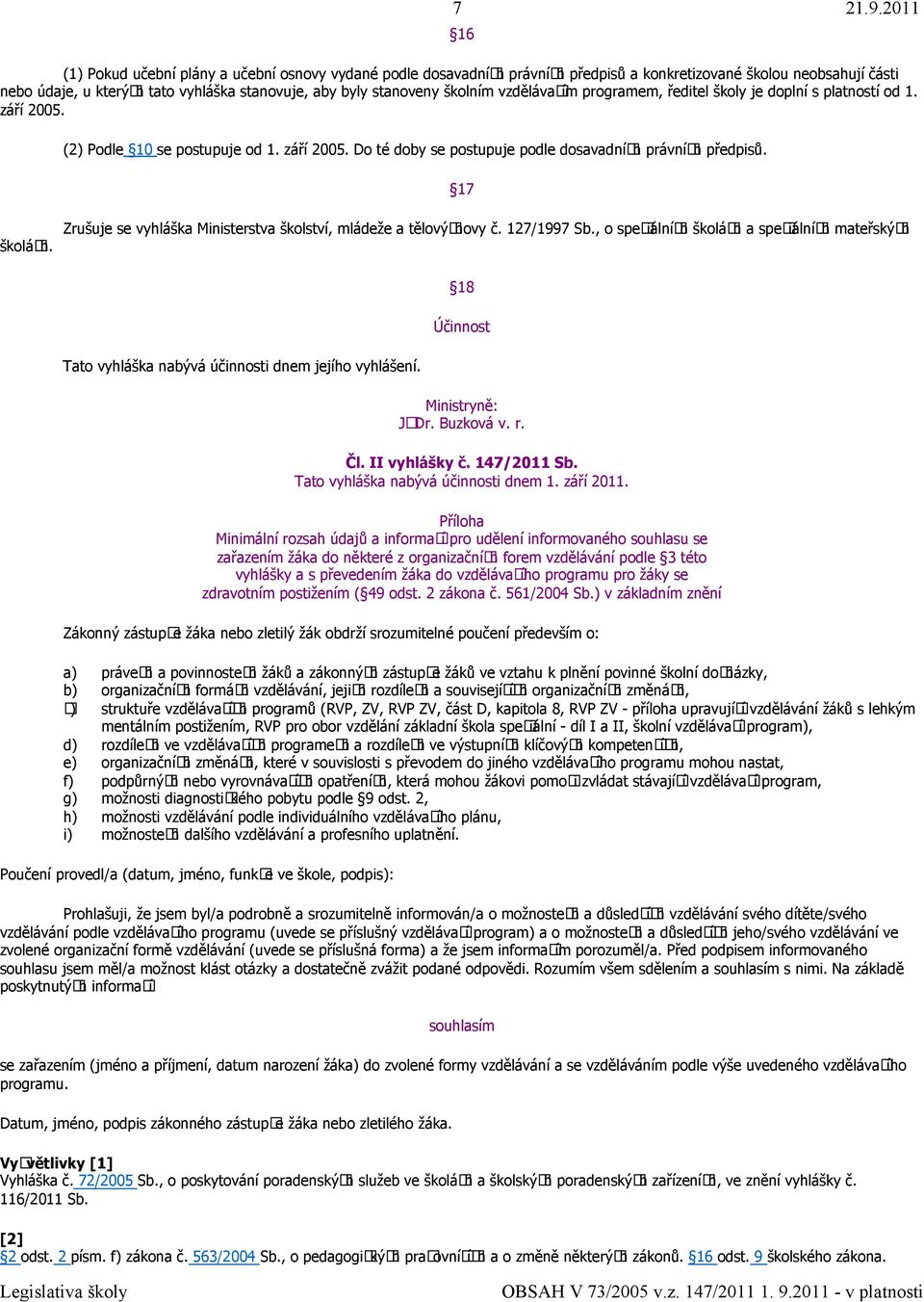 2011 16 (1) Pokud učební plány a učební osnovy vydané podle dosavadních právních předpisů a konkretizované školou neobsahují části nebo údaje, u kterých tato vyhláška stanovuje, aby byly stanoveny