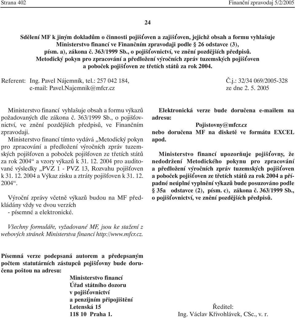 Metodický pokyn pro zpracování a předložení výročních zpráv tuzemských pojiš oven a poboček pojiš oven ze třetích států za rok 2004. Referent: Ing. Pavel Nájemník, tel.: 257 042 184, Č.j.: 32/34 069/2005-328 e-mail: Pavel.