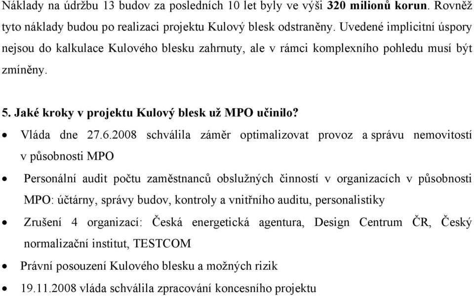 2008 schválila záměr optimalizovat provoz a správu nemovitostí v působnosti MPO Personální audit počtu zaměstnanců obslužných činností v organizacích v působnosti MPO: účtárny, správy budov,