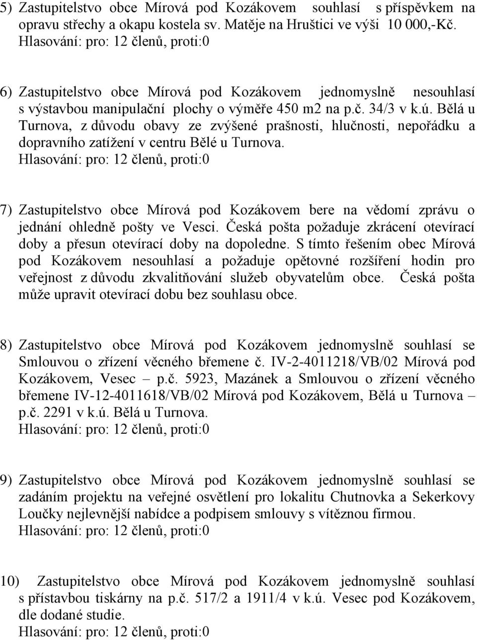 Bělá u Turnova, z důvodu obavy ze zvýšené prašnosti, hlučnosti, nepořádku a dopravního zatížení v centru Bělé u Turnova.