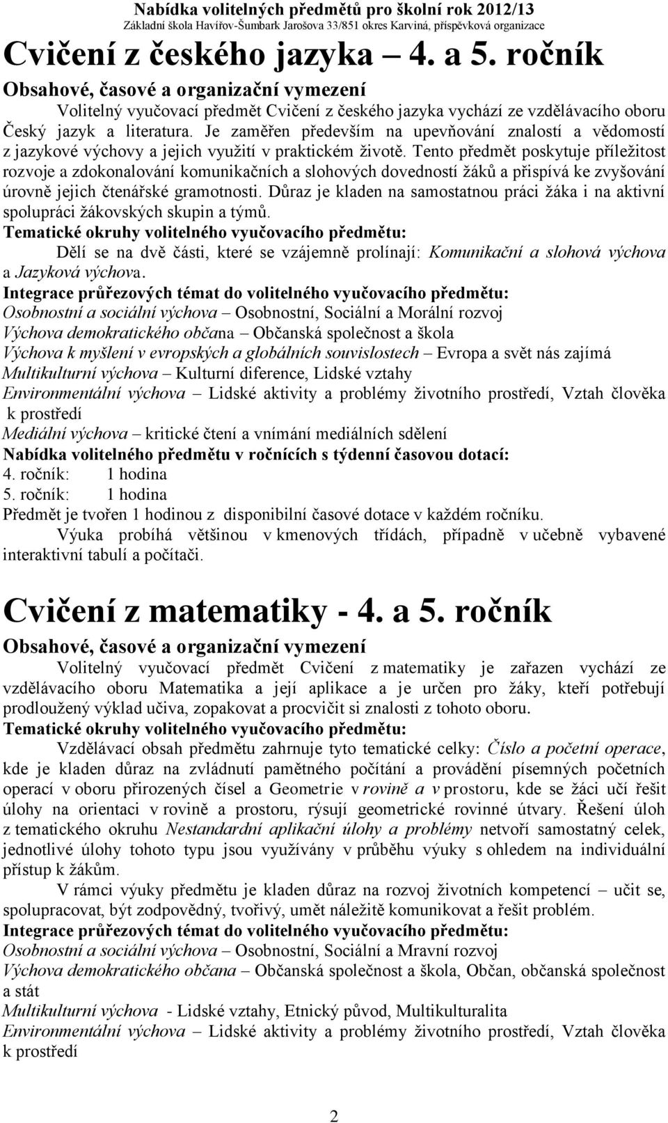 Tento předmět poskytuje příležitost rozvoje a zdokonalování komunikačních a slohových dovedností žáků a přispívá ke zvyšování úrovně jejich čtenářské gramotnosti.