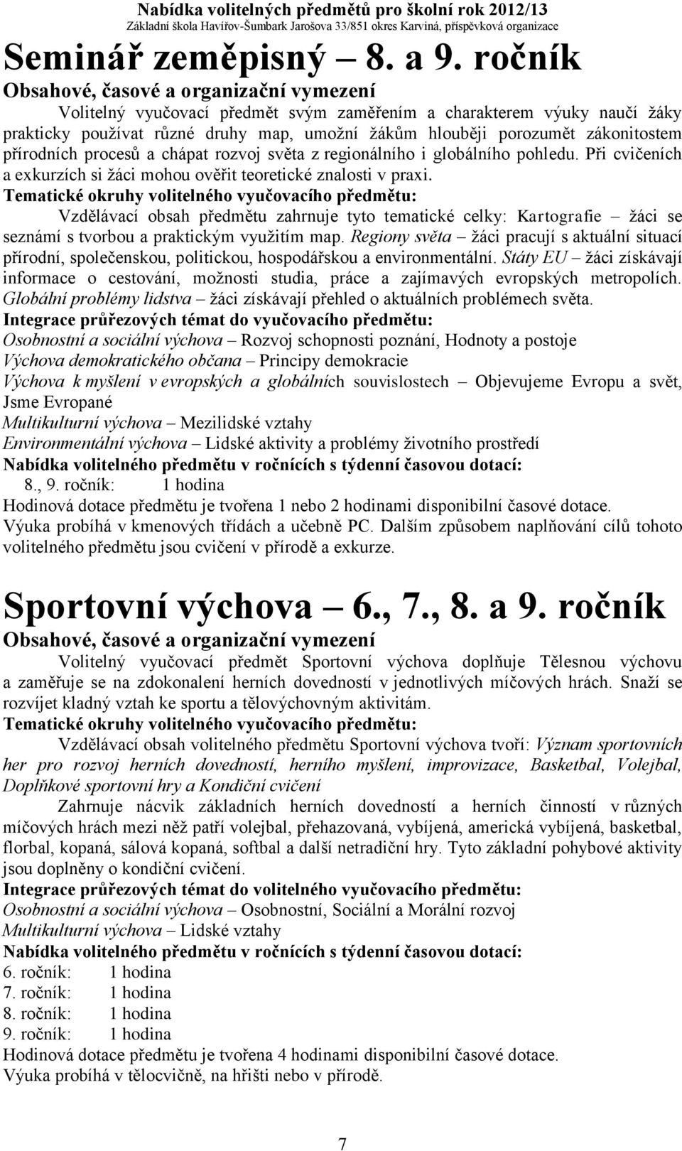 světa z regionálního i globálního pohledu. Při cvičeních a exkurzích si žáci mohou ověřit teoretické znalosti v praxi.