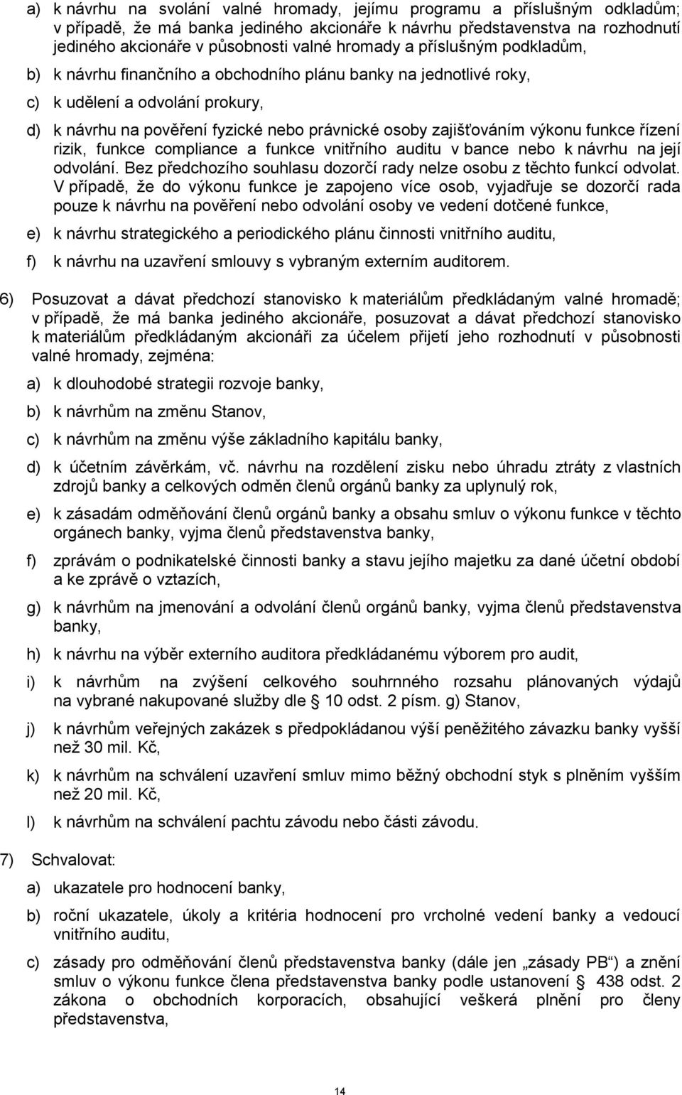 výkonu funkce řízení rizik, funkce compliance a funkce vnitřního auditu v bance nebo k návrhu na její odvolání. Bez předchozího souhlasu dozorčí rady nelze osobu z těchto funkcí odvolat.