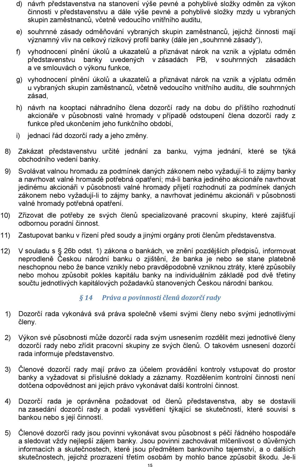 úkolů a ukazatelů a přiznávat nárok na vznik a výplatu odměn představenstvu banky uvedených v zásadách PB, v souhrnných zásadách a ve smlouvách o výkonu funkce, g) vyhodnocení plnění úkolů a