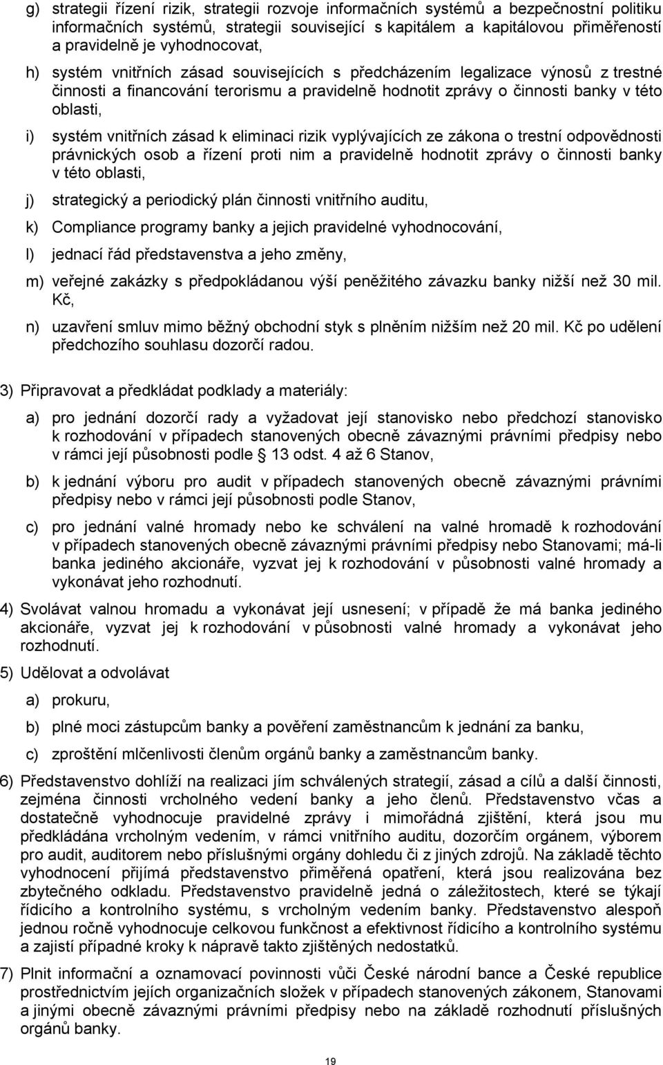 systém vnitřních zásad k eliminaci rizik vyplývajících ze zákona o trestní odpovědnosti právnických osob a řízení proti nim a pravidelně hodnotit zprávy o činnosti banky v této oblasti, j)