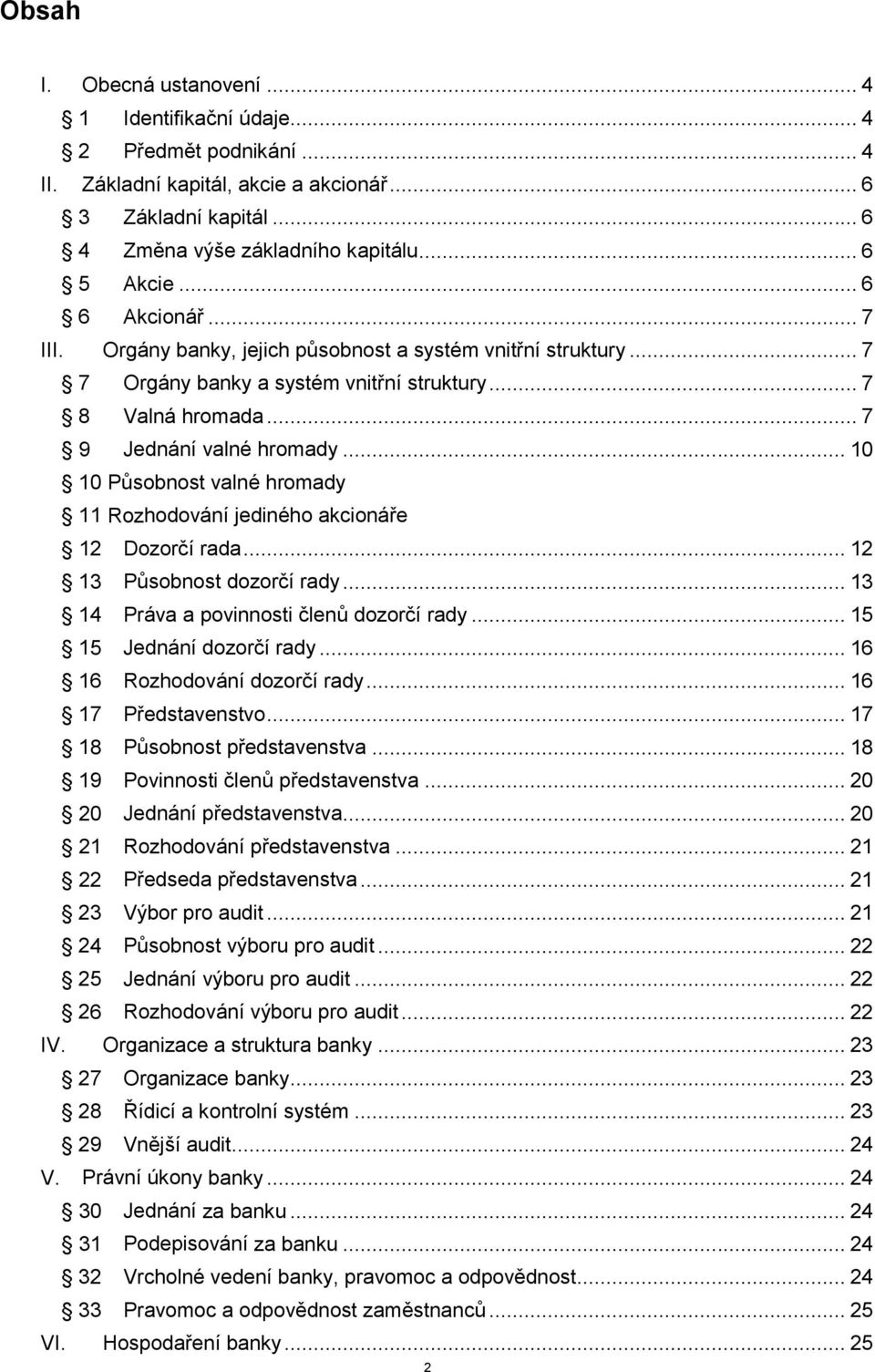 .. 10 10 Působnost valné hromady 11 Rozhodování jediného akcionáře 12 Dozorčí rada... 12 13 Působnost dozorčí rady... 13 14 Práva a povinnosti členů dozorčí rady... 15 15 Jednání dozorčí rady.