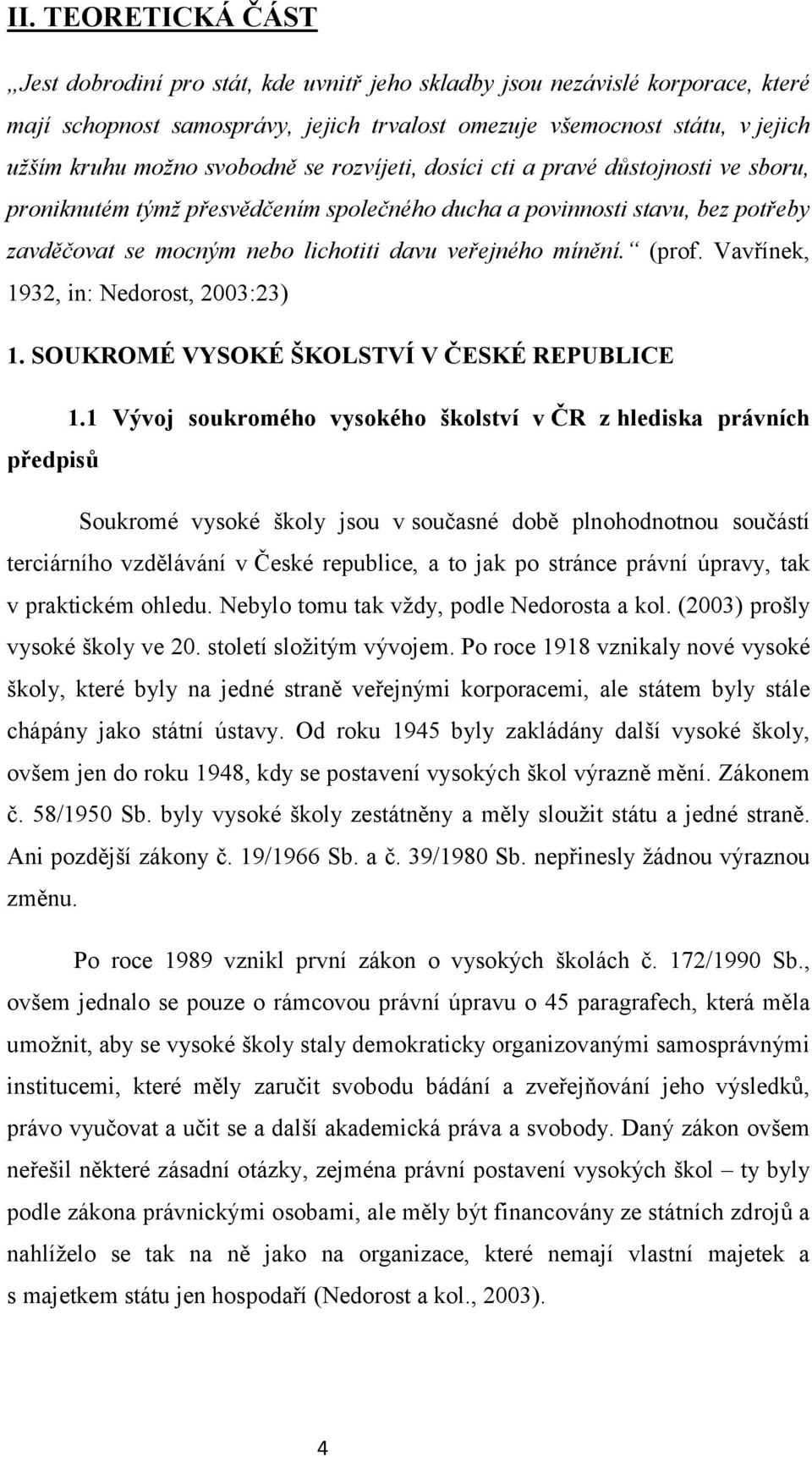 mínění. (prof. Vavřínek, 1932, in: Nedorost, 2003:23) 1. SOUKROMÉ VYSOKÉ ŠKOLSTVÍ V ČESKÉ REPUBLICE 1.