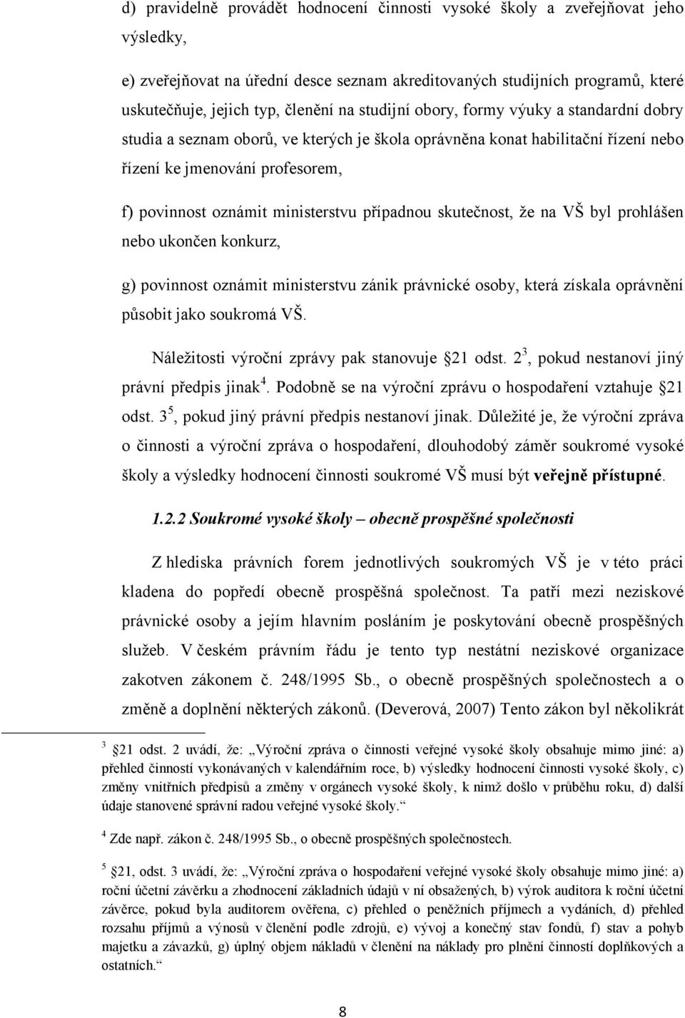 případnou skutečnost, že na VŠ byl prohlášen nebo ukončen konkurz, g) povinnost oznámit ministerstvu zánik právnické osoby, která získala oprávnění působit jako soukromá VŠ.