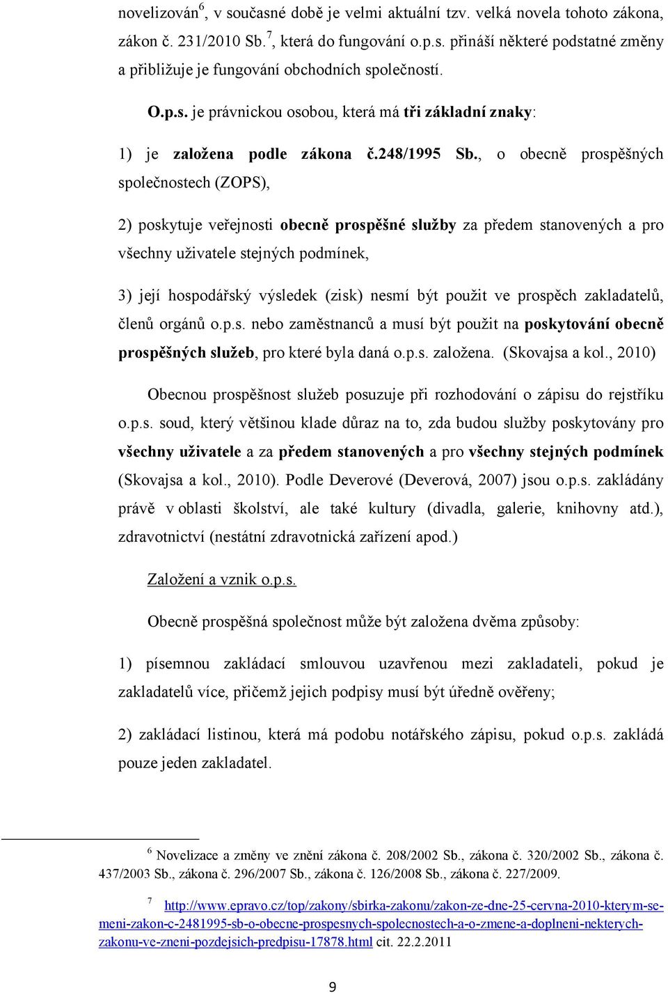 , o obecně prospěšných společnostech (ZOPS), 2) poskytuje veřejnosti obecně prospěšné služby za předem stanovených a pro všechny uživatele stejných podmínek, 3) její hospodářský výsledek (zisk) nesmí