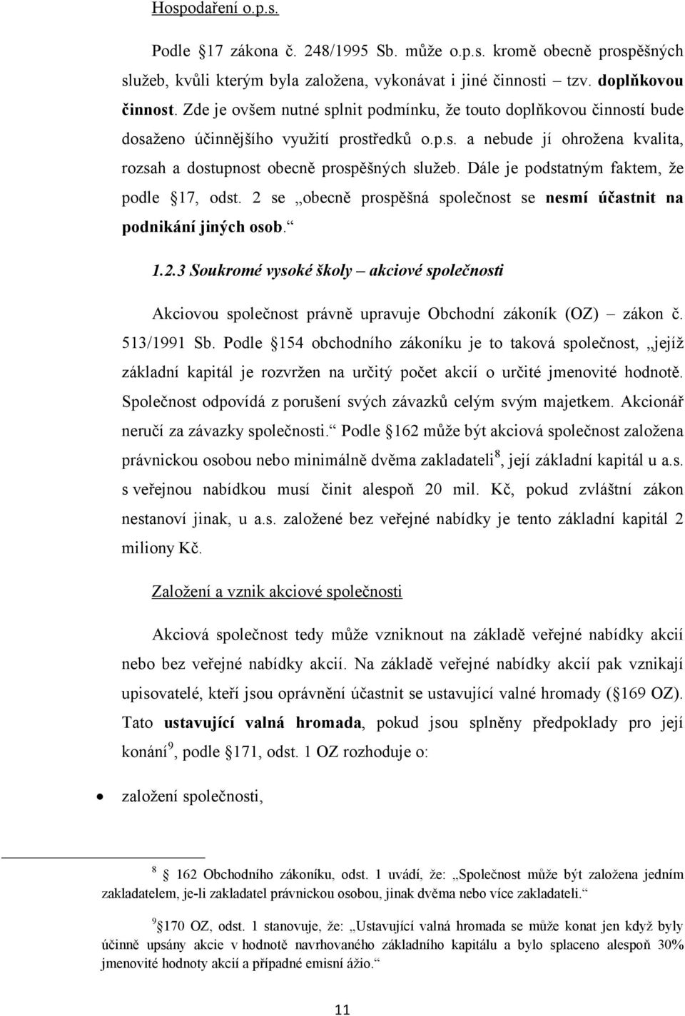 Dále je podstatným faktem, že podle 17, odst. 2 se obecně prospěšná společnost se nesmí účastnit na podnikání jiných osob. 1.2.3 Soukromé vysoké školy akciové společnosti Akciovou společnost právně upravuje Obchodní zákoník (OZ) zákon č.