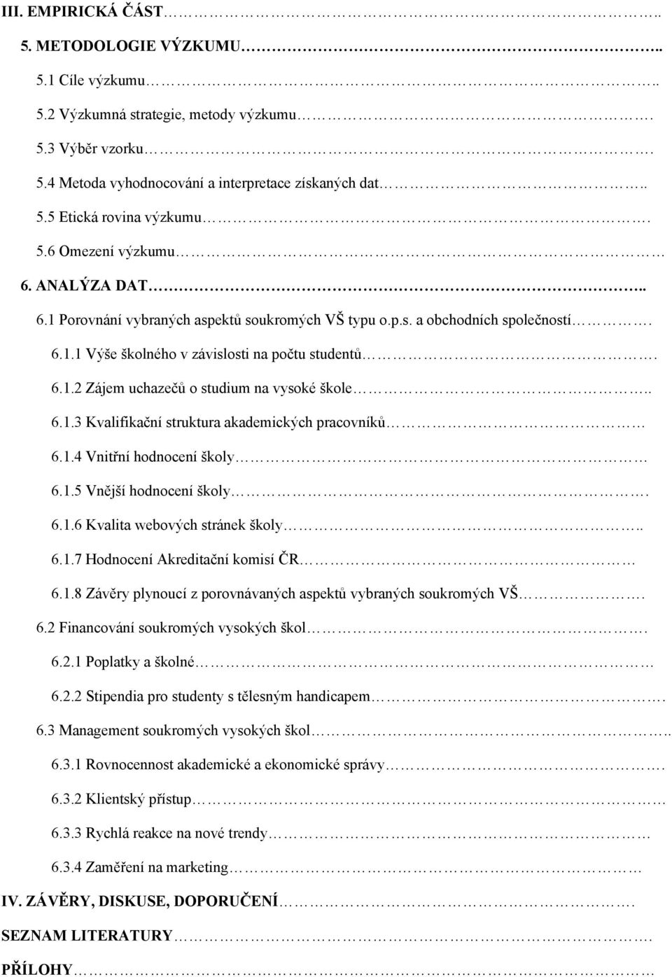 . 6.1.3 Kvalifikační struktura akademických pracovníků 6.1.4 Vnitřní hodnocení školy 6.1.5 Vnější hodnocení školy. 6.1.6 Kvalita webových stránek školy.. 6.1.7 Hodnocení Akreditační komisí ČR 6.1.8 Závěry plynoucí z porovnávaných aspektů vybraných soukromých VŠ.