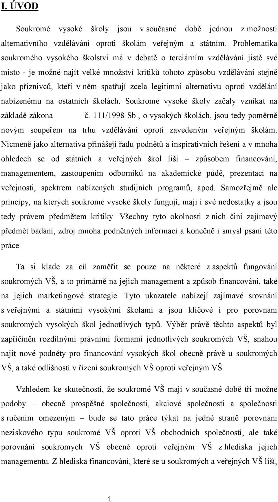 spatřují zcela legitimní alternativu oproti vzdělání nabízenému na ostatních školách. Soukromé vysoké školy začaly vznikat na základě zákona č. 111/1998 Sb.