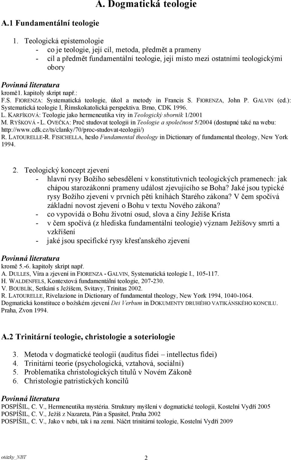 FIORENZA: Systematická teologie, úkol a metody in Francis S. FIORENZA, John P. GALVIN (ed.): Systematická teologie I, Římskokatolická perspektiva. Brno, CDK 1996. L.