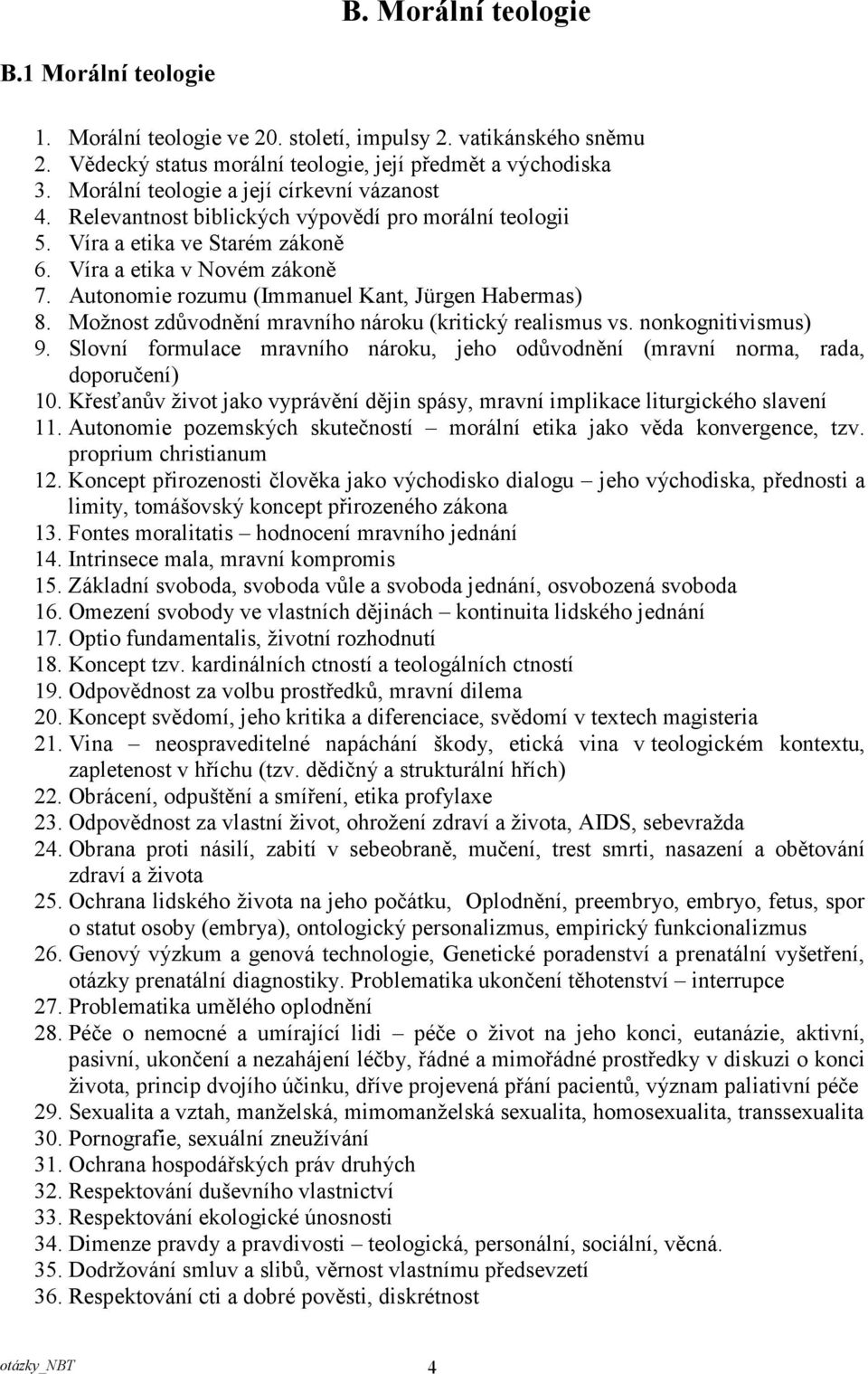 Autonomie rozumu (Immanuel Kant, Jürgen Habermas) 8. Možnost zdůvodnění mravního nároku (kritický realismus vs. nonkognitivismus) 9.