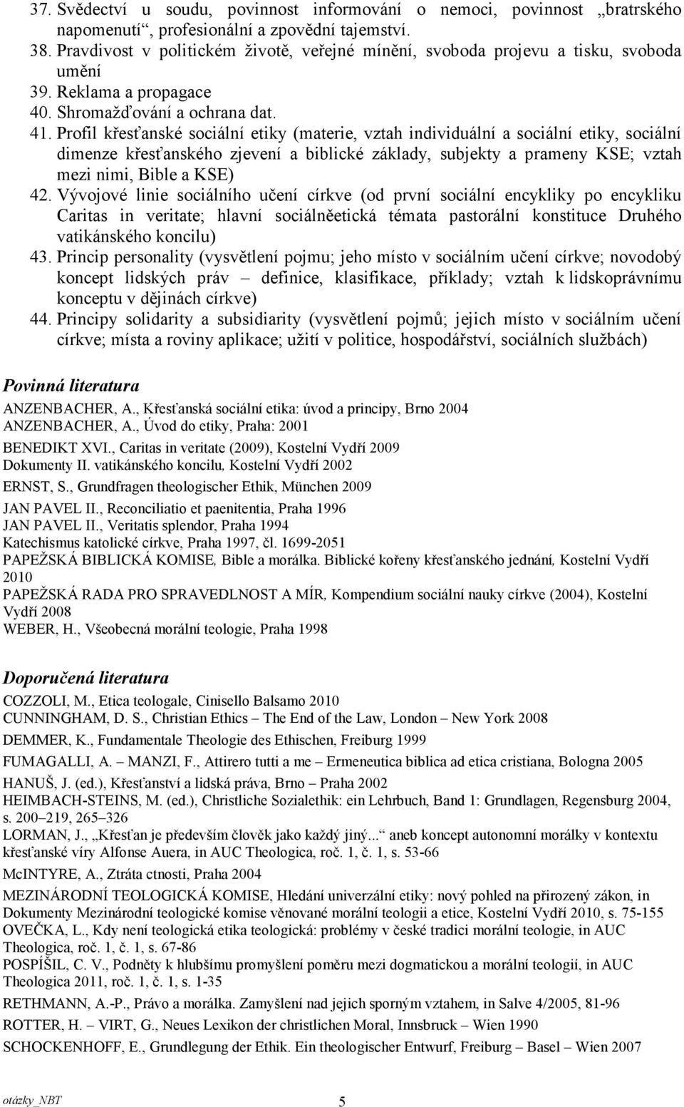 Profil křesťanské sociální etiky (materie, vztah individuální a sociální etiky, sociální dimenze křesťanského zjevení a biblické základy, subjekty a prameny KSE; vztah mezi nimi, Bible a KSE) 42.