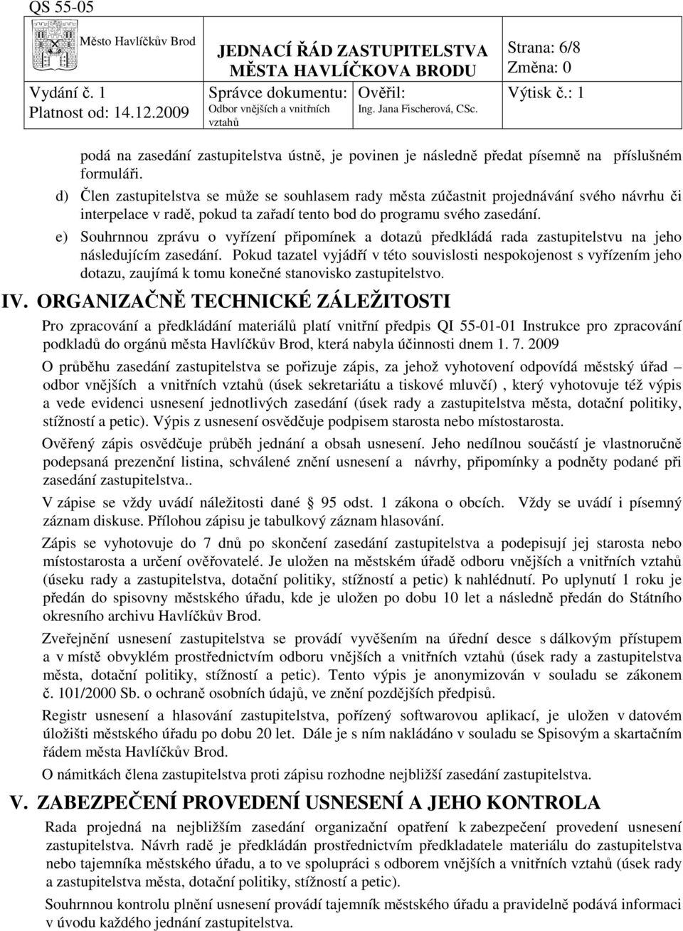 e) Souhrnnou zprávu o vyřízení připomínek a dotazů předkládá rada zastupitelstvu na jeho následujícím zasedání.