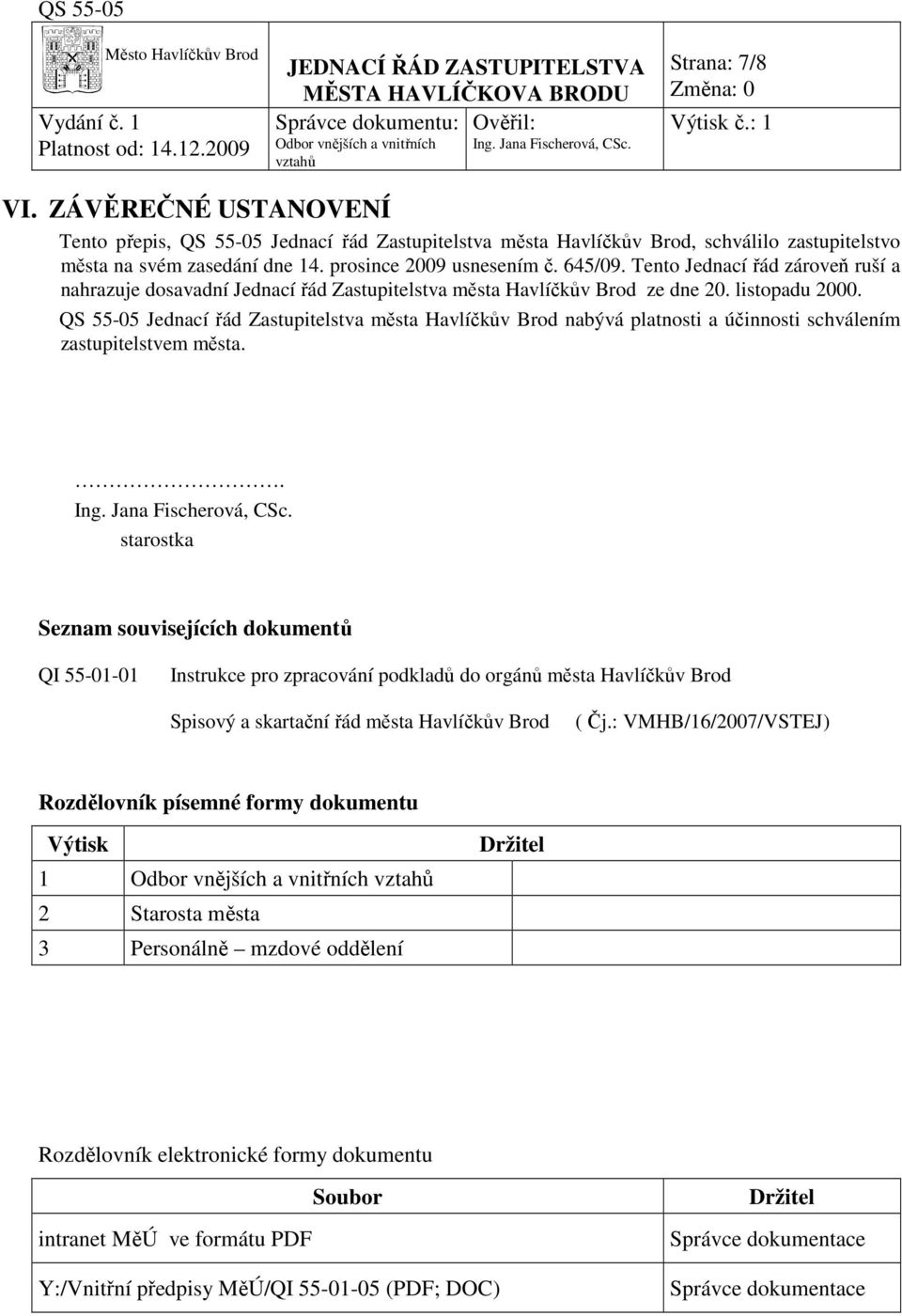 QS 55-05 Jednací řád Zastupitelstva města Havlíčkův Brod nabývá platnosti a účinnosti schválením zastupitelstvem města.. Ing. Jana Fischerová, CSc.