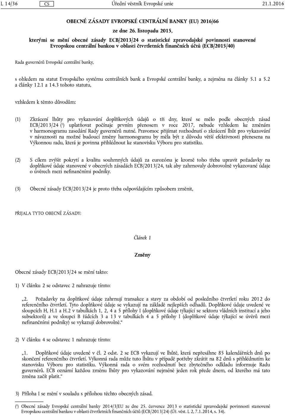 Evropské centrální banky, s ohledem na statut Evropského systému centrálních bank a Evropské centrální banky, a zejména na články 5.1 a 5.2 a články 12.1 a 14.