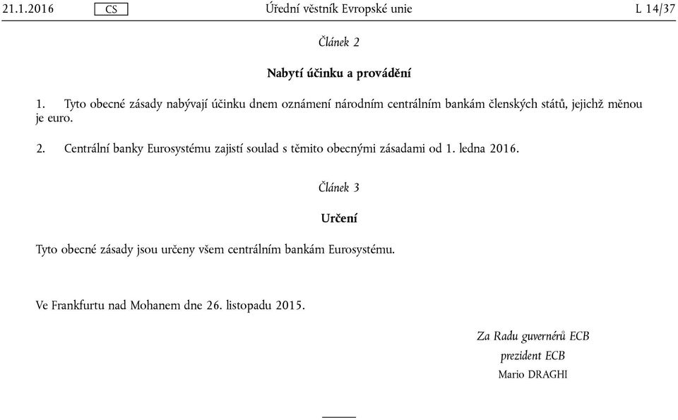 euro. 2. Centrální banky Eurosystému zajistí soulad s těmito obecnými zásadami od 1. ledna 2016.