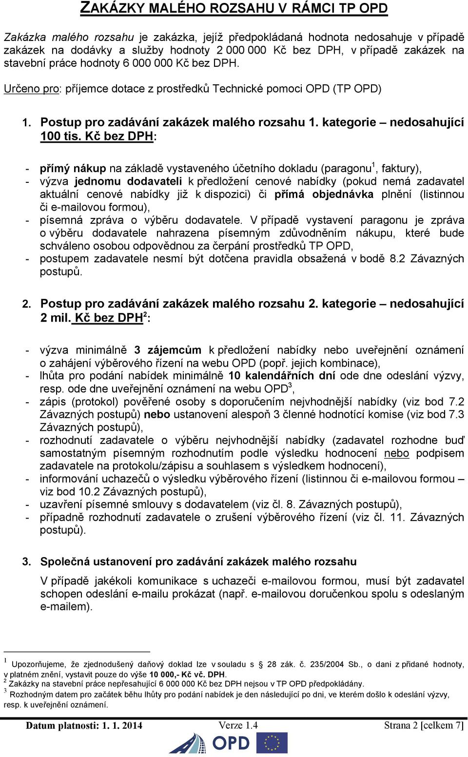 Kč bez DPH: - přímý nákup základě vystaveného účetního dokladu (paragonu1, faktury), - výzva jednomu dodavateli k předložení cenové bídky (pokud nemá zadavatel aktuální cenové bídky již k dispozici)