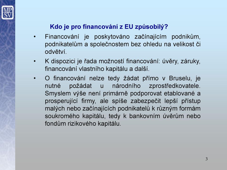 K dispozici je řada možností financování: úvěry, záruky, financování vlastního kapitálu a další.