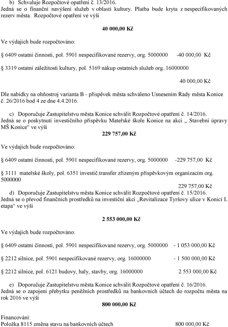 .16000000 Dle nabídky na ohňostroj varianta B - příspěvek města schváleno Usnesením Rady města Konice č. 26/2016 bod 4 ze dne 4.4.2016. c) Doporučuje Zastupitelstvu města Konice schválit Rozpočtové opatření č.