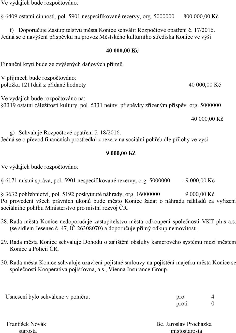 V příjmech bude rozpočtováno: položka 1211daň z přidané hodnoty Ve výdajích bude rozpočtováno na: 3319 ostatní záležitosti kultury, pol. 5331 neinv. příspěvky zřízeným příspěv. org.