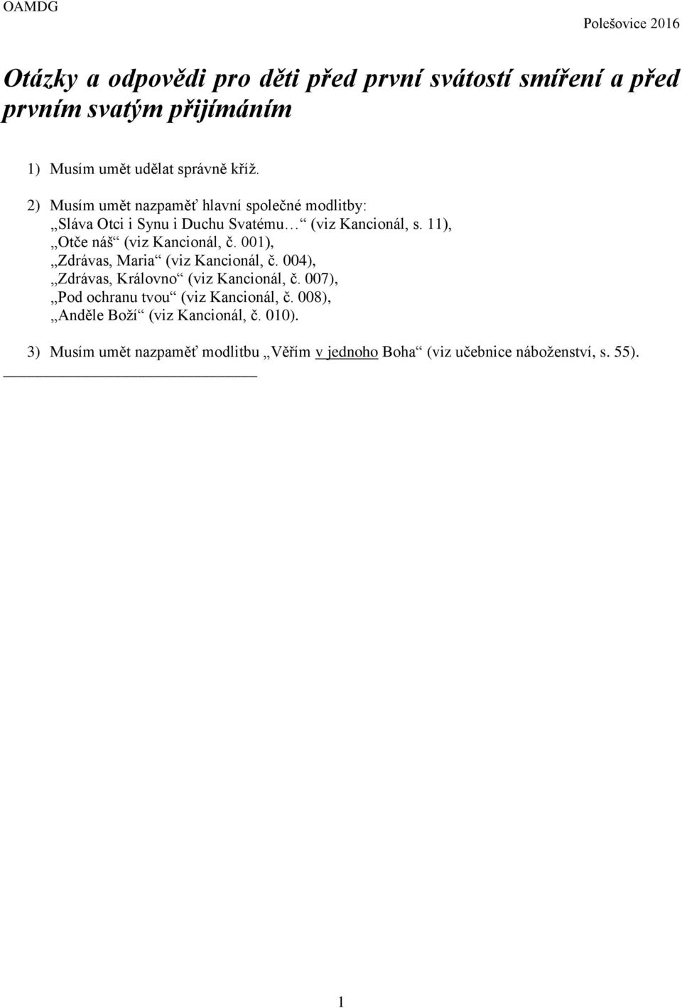 11), Otče náš (viz Kancionál, č. 001), Zdrávas, Maria (viz Kancionál, č. 004), Zdrávas, Královno (viz Kancionál, č.