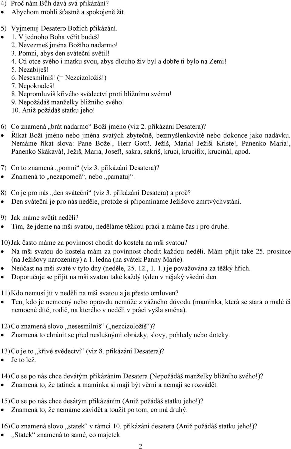 Nepromluvíš křivého svědectví proti bližnímu svému! 9. Nepožádáš manželky bližního svého! 10. Aniž požádáš statku jeho! 6) Co znamená brát nadarmo Boží jméno (viz 2. přikázání Desatera)?