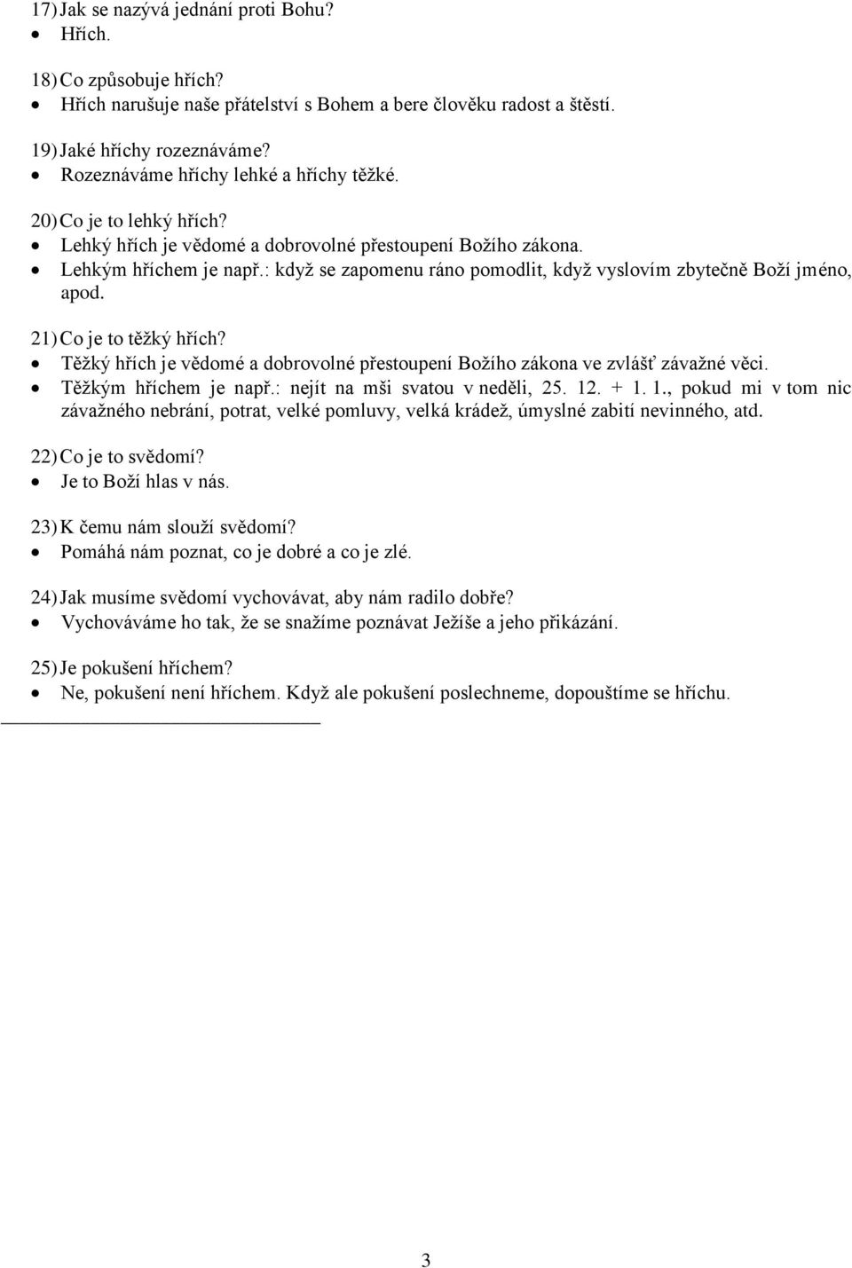 : když se zapomenu ráno pomodlit, když vyslovím zbytečně Boží jméno, apod. 21) Co je to těžký hřích? Těžký hřích je vědomé a dobrovolné přestoupení Božího zákona ve zvlášť závažné věci.