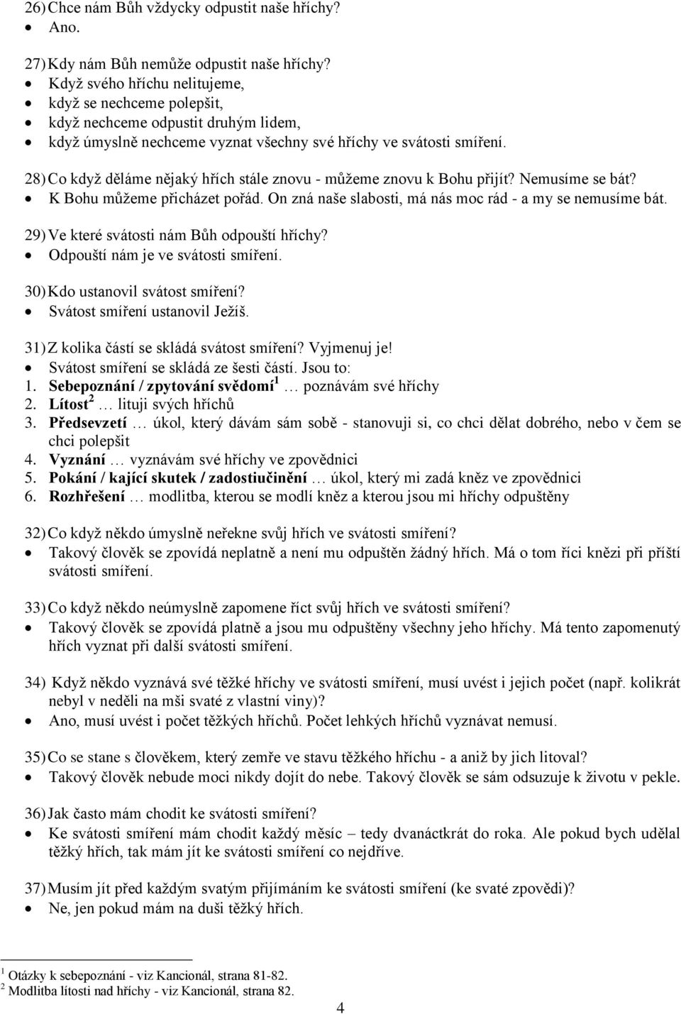 28) Co když děláme nějaký hřích stále znovu - můžeme znovu k Bohu přijít? Nemusíme se bát? K Bohu můžeme přicházet pořád. On zná naše slabosti, má nás moc rád - a my se nemusíme bát.