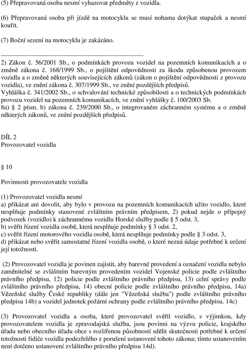 , o pojištění odpovědnosti za škodu způsobenou provozem vozidla a o změně některých souvisejících zákonů (zákon o pojištění odpovědnosti z provozu vozidla), ve znění zákona č. 307/1999 Sb.