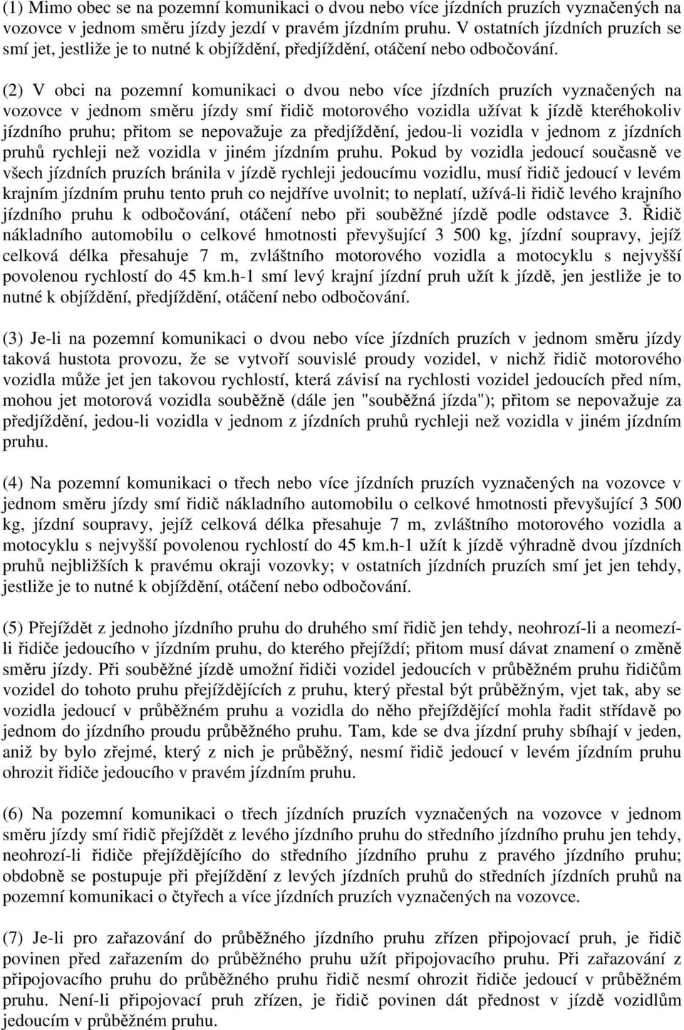 (2) V obci na pozemní komunikaci o dvou nebo více jízdních pruzích vyznačených na vozovce v jednom směru jízdy smí řidič motorového vozidla užívat k jízdě kteréhokoliv jízdního pruhu; přitom se