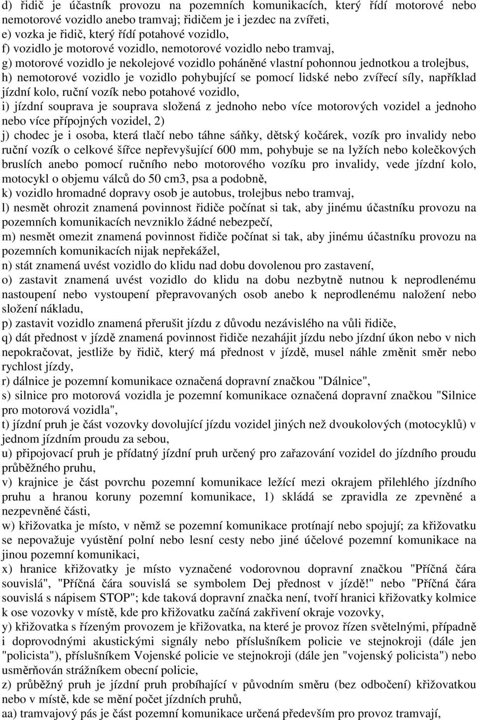 pomocí lidské nebo zvířecí síly, například jízdní kolo, ruční vozík nebo potahové vozidlo, i) jízdní souprava je souprava složená z jednoho nebo více motorových vozidel a jednoho nebo více přípojných