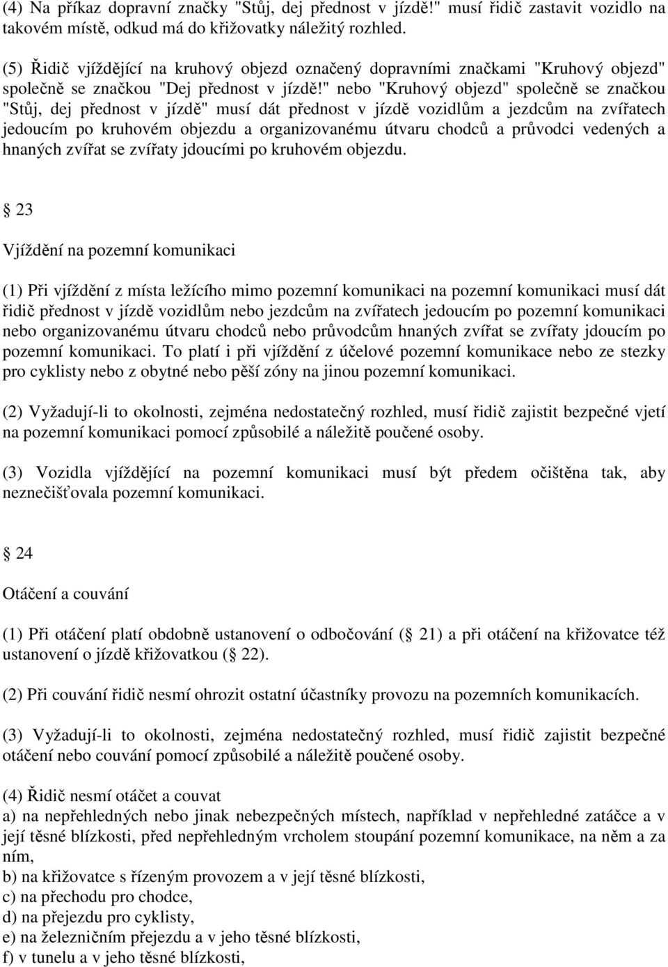 " nebo "Kruhový objezd" společně se značkou "Stůj, dej přednost v jízdě" musí dát přednost v jízdě vozidlům a jezdcům na zvířatech jedoucím po kruhovém objezdu a organizovanému útvaru chodců a