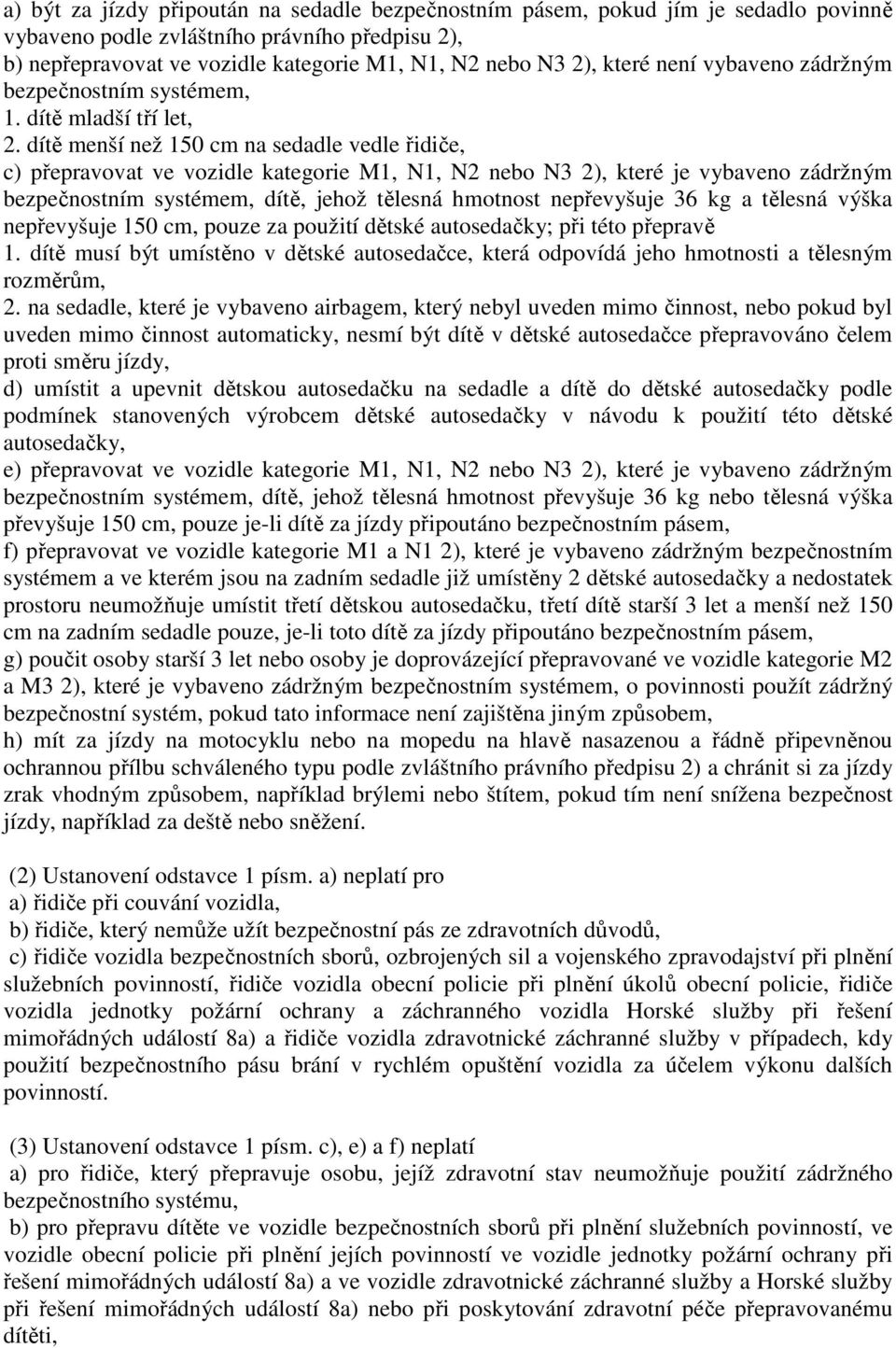 dítě menší než 150 cm na sedadle vedle řidiče, c) přepravovat ve vozidle kategorie M1, N1, N2 nebo N3 2), které je vybaveno zádržným bezpečnostním systémem, dítě, jehož tělesná hmotnost nepřevyšuje