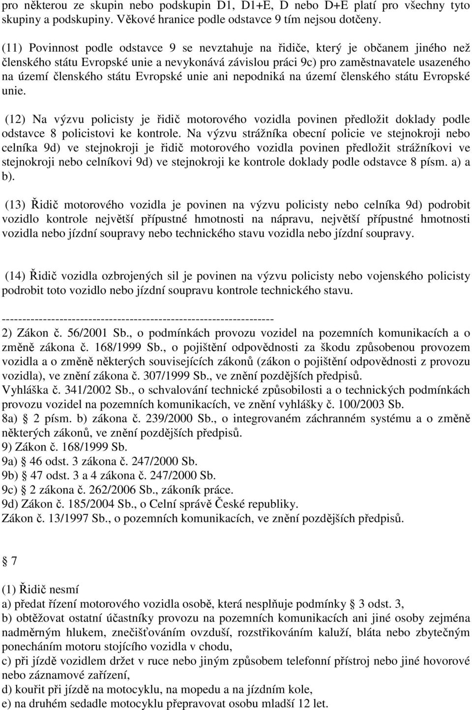 státu Evropské unie ani nepodniká na území členského státu Evropské unie. (12) Na výzvu policisty je řidič motorového vozidla povinen předložit doklady podle odstavce 8 policistovi ke kontrole.