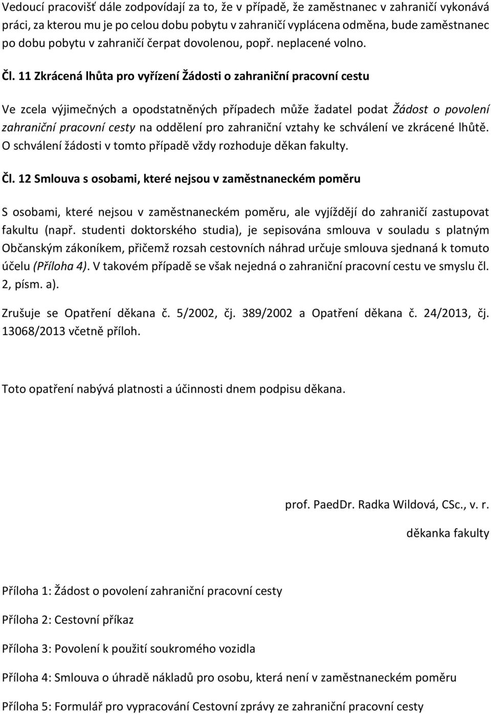 11 Zkrácená lhůta pro vyřízení Žádosti o zahraniční pracovní cestu Ve zcela výjimečných a opodstatněných případech může žadatel podat Žádost o povolení zahraniční pracovní cesty na oddělení pro