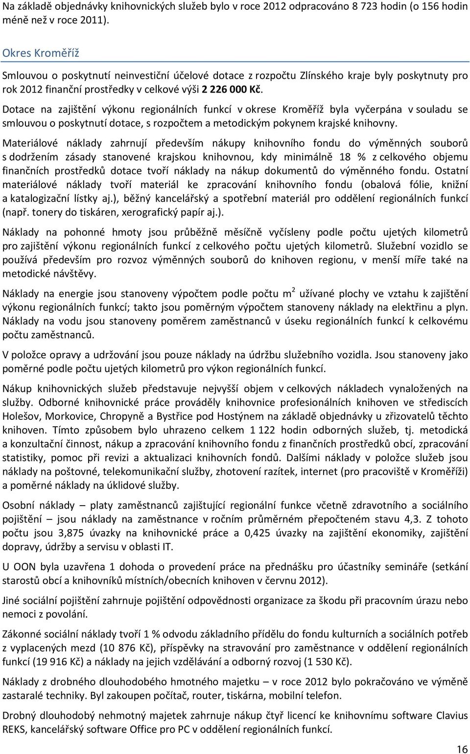 Dotace na zajištění výkonu regionálních funkcí v okrese Kroměříž byla vyčerpána v souladu se smlouvou o poskytnutí dotace, s rozpočtem a metodickým pokynem krajské knihovny.