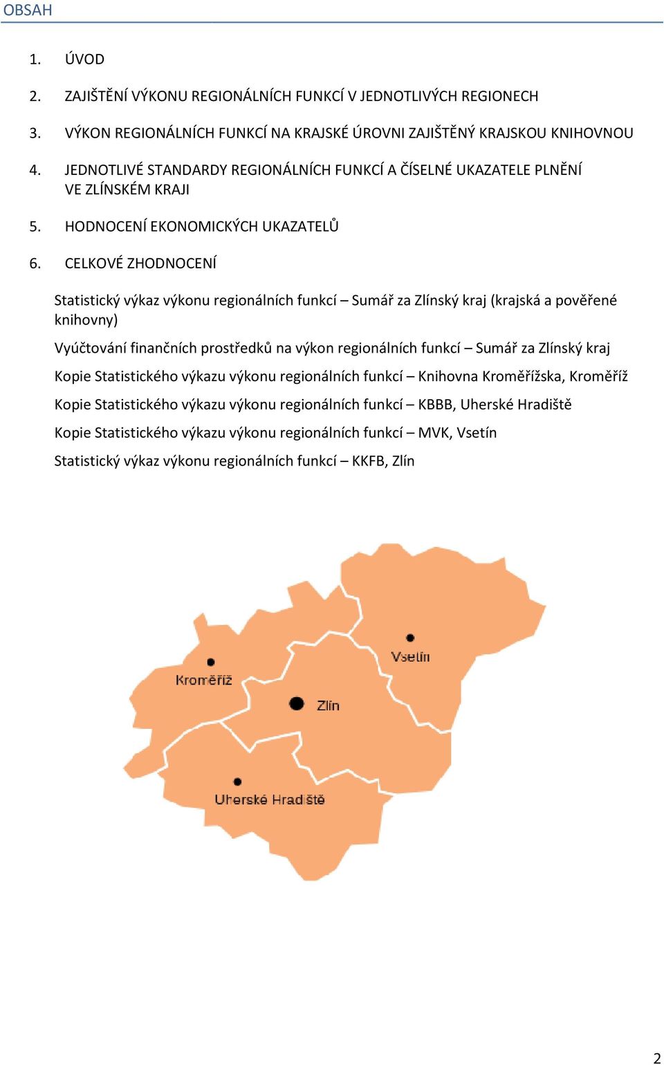 CELKOVÉ ZHODNOCENÍ Statistický výkaz výkonu regionálních funkcí Sumář za Zlínský kraj (krajská a pověřené knihovny) Vyúčtování finančních prostředků na výkon regionálních funkcí Sumář za