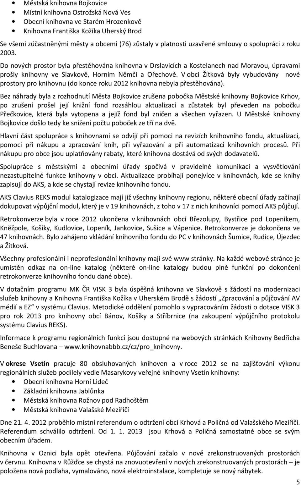 V obci Žítková byly vybudovány nové prostory pro knihovnu (do konce roku 2012 knihovna nebyla přestěhována).