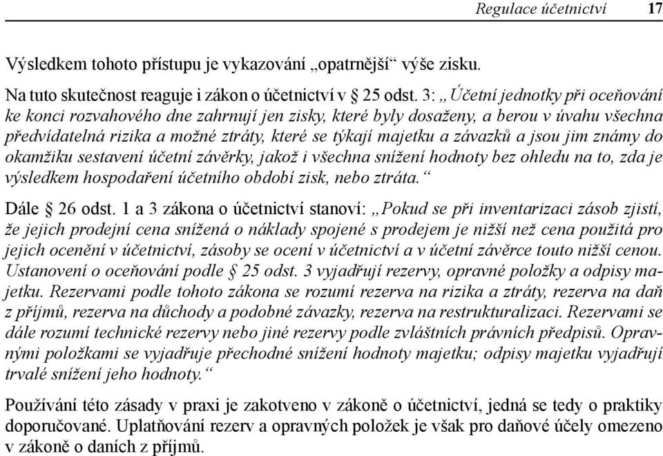 jsou jim známy do okamžiku sestavení účetní závěrky, jakož i všechna snížení hodnoty bez ohledu na to, zda je výsledkem hospodaření účetního období zisk, nebo ztráta. Dále 26 odst.