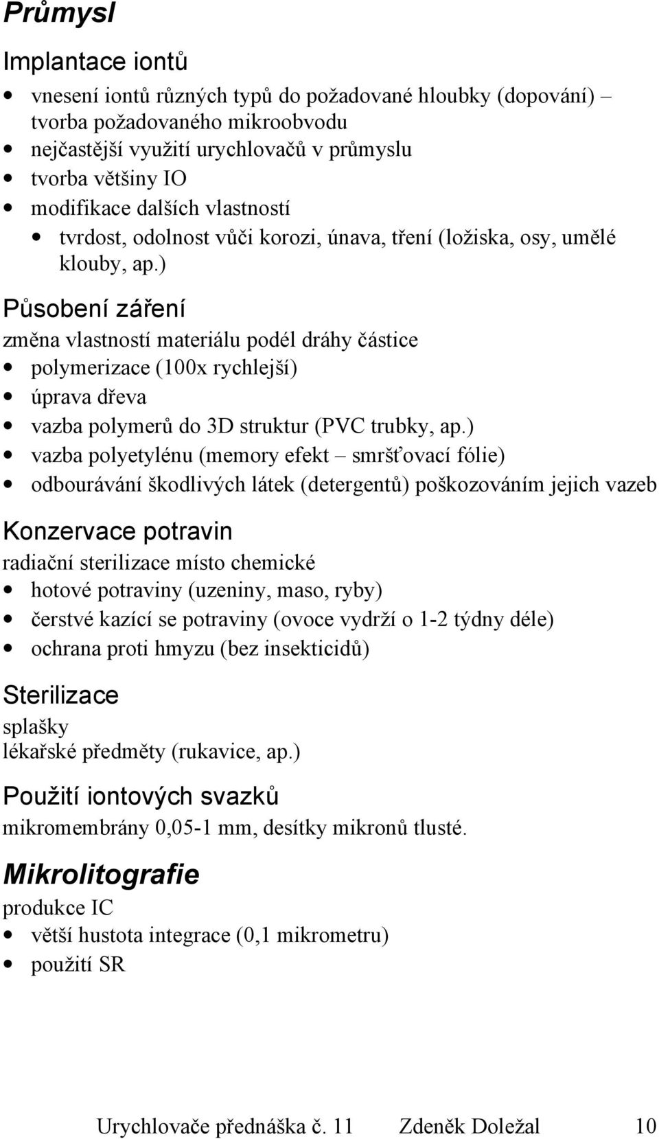 ) Působení záření změna vlastností materiálu podél dráhy částice polymerizace (100x rychlejší) úprava dřeva vazba polymerů do 3D struktur (PVC trubky, ap.