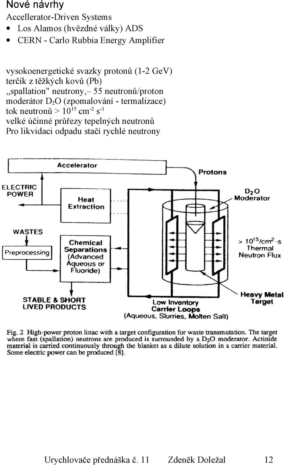 neutronů/proton moderátor D 2 O (zpomalování - termalizace) tok neutronů > 10 15 cm -2 s -1 velké účinné