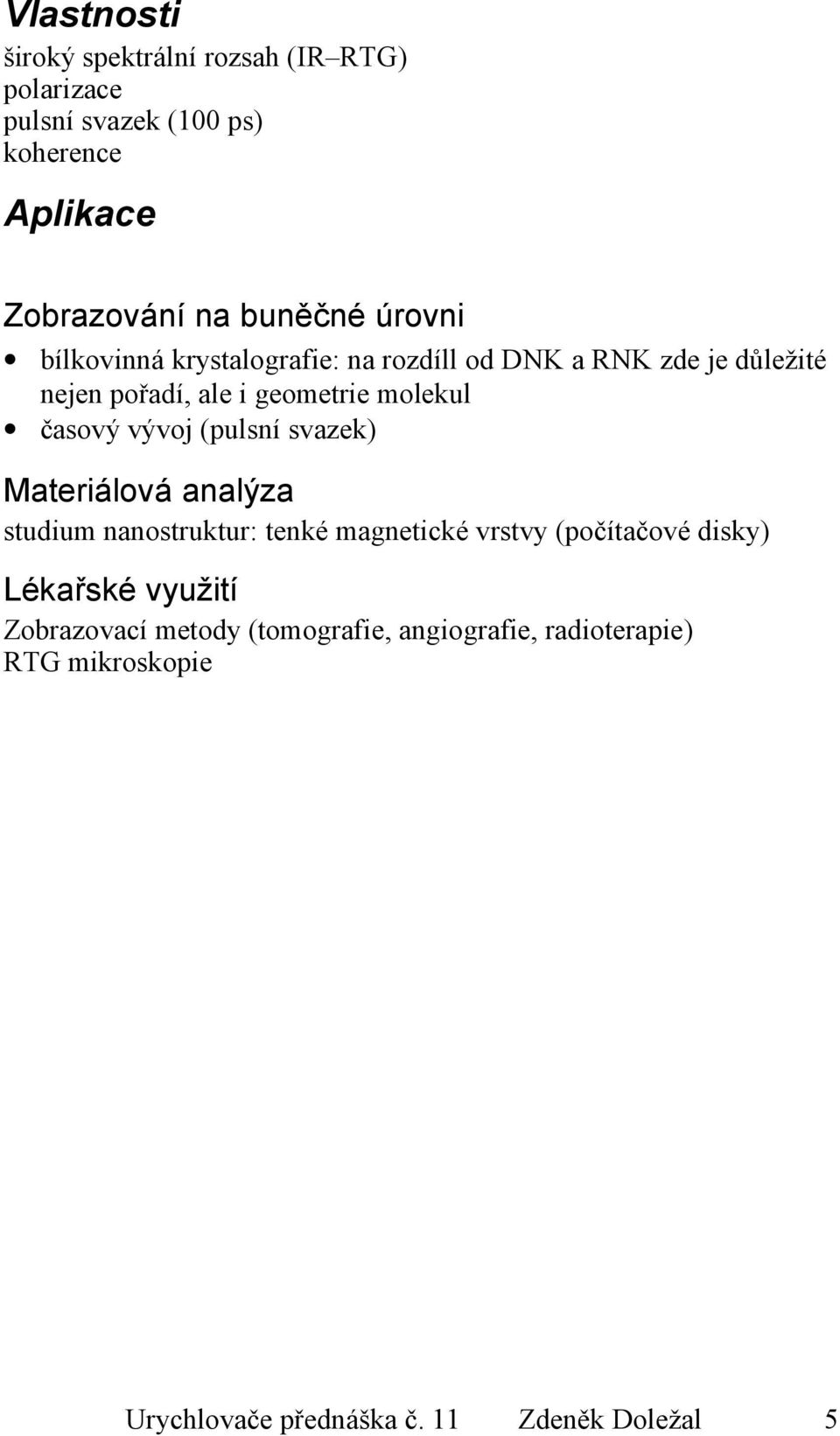 vývoj (pulsní svazek) Materiálová analýza studium nanostruktur: tenké magnetické vrstvy (počítačové disky) Lékařské