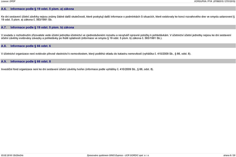 ustanovení 19 odst. 5 písm. a) zákona č. 563/1991 Sb. A.7. Informace podle 19 odst. 5 písm. b) zákona V souladu s rozhodnutím zřizovatele vede účetní jednotka účetnictví ve zjednodušeném rozsahu a nevytváří opravné položky k pohledávkám.