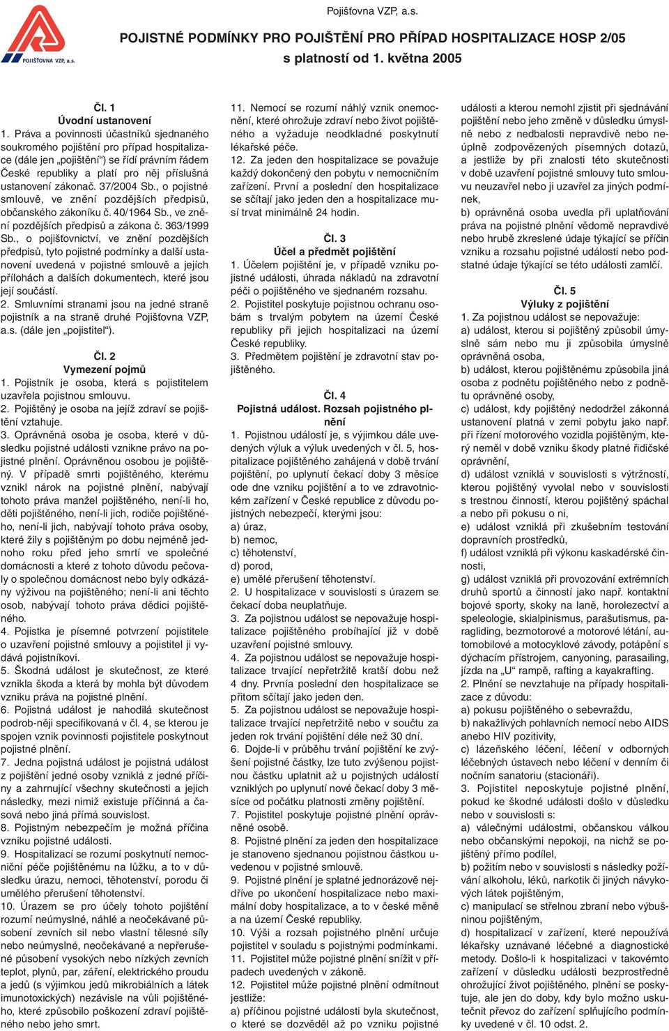 37/2004 Sb., o pojistné smlouvě, ve znění pozdějších předpisů, občanského zákoníku č. 40/1964 Sb., ve znění pozdějších předpisů a zákona č. 363/1999 Sb.