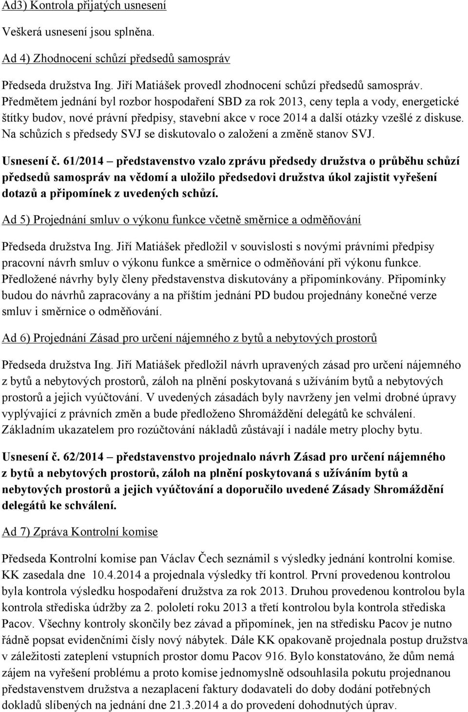 Na schůzích s předsedy SVJ se diskutovalo o založení a změně stanov SVJ. Usnesení č.