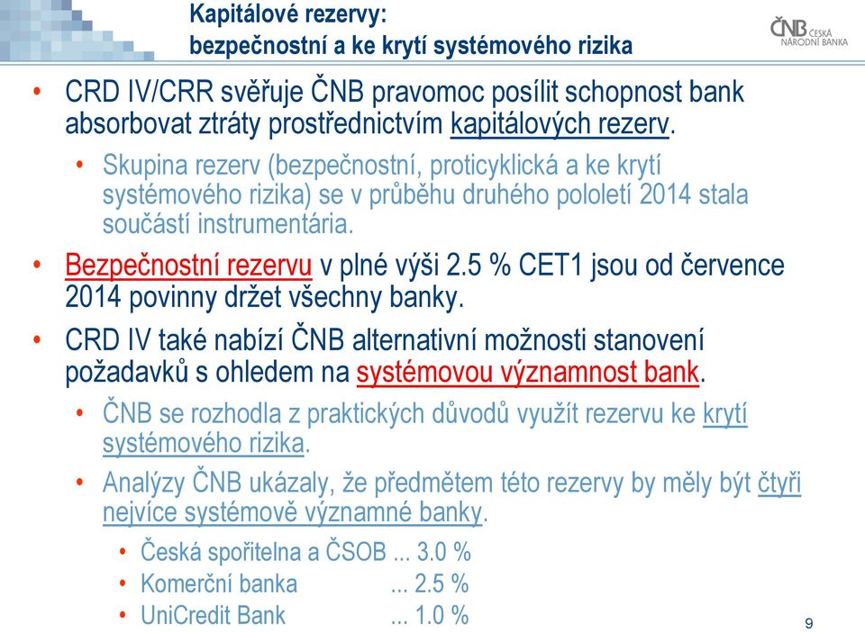 5 % CET1 jsou od července 2014 povinny držet všechny banky. CRD IV také nabízí ČNB alternativní možnosti stanovení požadavků s ohledem na systémovou významnost bank.