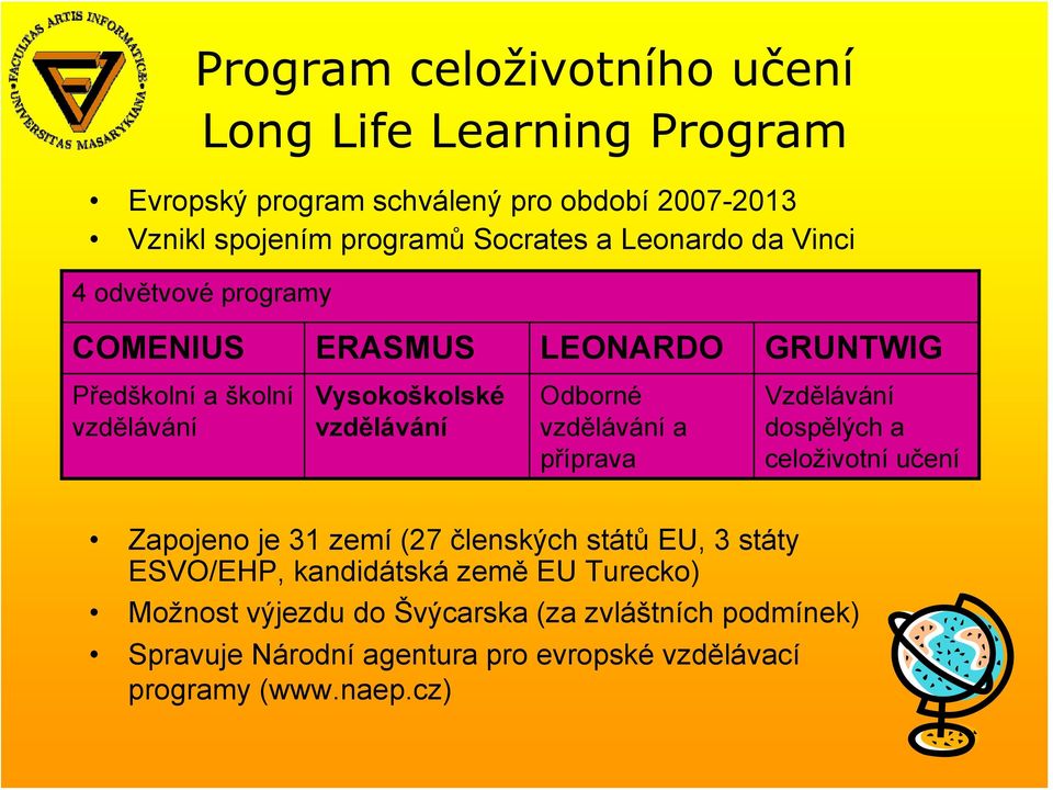 vzdělávání a příprava Vzdělávání dospělých a celoživotní učení Zapojeno je 31 zemí (27 členských států EU, 3 státy ESVO/EHP, kandidátská